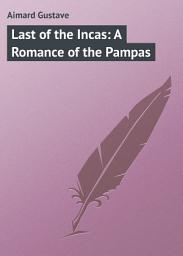 Icon image Last of the Incas: A Romance of the Pampas