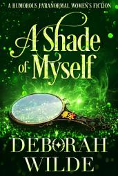 Icon image A Shade of Myself: A Humorous Paranormal Women's Fiction