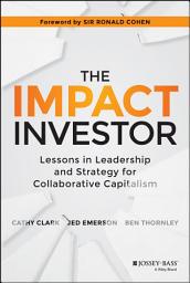 Icon image The Impact Investor: Lessons in Leadership and Strategy for Collaborative Capitalism