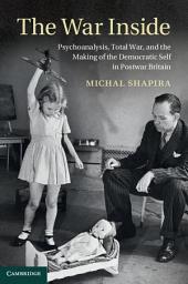 Icon image The War Inside: Psychoanalysis, Total War, and the Making of the Democratic Self in Postwar Britain