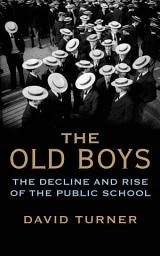 Icon image The Old Boys: The Decline and Rise of the Public School