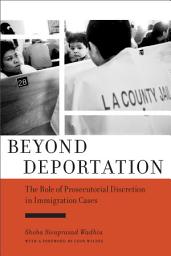 Icon image Beyond Deportation: The Role of Prosecutorial Discretion in Immigration Cases