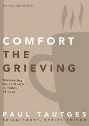 Icon image Comfort the Grieving: Ministering God's Grace in Times of Loss