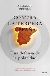 Icon image Contra la tercera España: Una defensa de la polaridad