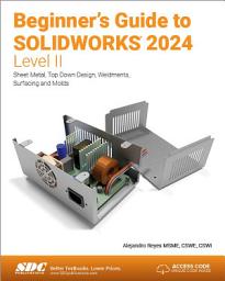 Icon image Beginner's Guide to SOLIDWORKS 2024 - Level II: Sheet Metal, Top Down Design, Weldments, Surfacing and Molds