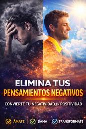 Icon image ELIMINA TUS PENSAMIENTOS NEGATIVOS: CONVIERTE TU NEGATIVIDAD EN POSITIVIDAD