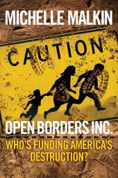 Icon image Open Borders Inc.: Who's Funding America's Destruction?