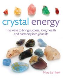 Icon image Crystal Energy: 150 ways to bring success, love, health and harmony into your life