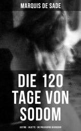 Icon image Marquis de Sade: Die 120 Tage von Sodom - Justine - Juliette - Die Philosophie im Boudoir