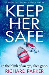 Icon image Keep Her Safe: An edge of your seat thriller