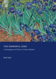Icon image This Sorrowful Song: A Genealogy and Ethics of Critical Realism