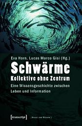 Icon image Schwärme – Kollektive ohne Zentrum: Eine Wissensgeschichte zwischen Leben und Information