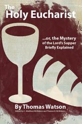 Icon image The Holy Eucharist, or, the Mystery of the Lord’s Supper Briefly Explained