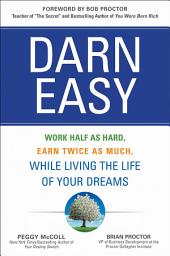 Icon image Darn Easy: Work Half as Hard, Earn Twice as Much, While Living the Life of Your Dreams
