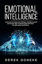 Icon image Applied Emotional Intelligence: Learn How to Master Your Feelings, Motivate Yourself and Lead Others to Achieve Goals and Have the Right Social Interactions