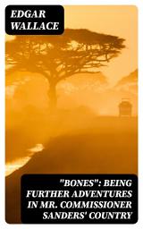 Icon image "Bones": Being Further Adventures in Mr. Commissioner Sanders' Country