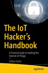 Icon image The IoT Hacker's Handbook: A Practical Guide to Hacking the Internet of Things