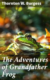 Icon image The Adventures of Grandfather Frog: Friendship and Nature Adventures in the Green Forest