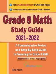 Icon image Grade 8 Math Study Guide 2021 - 2022: A Comprehensive Review and Step-By-Step Guide to Preparing for Grade 8