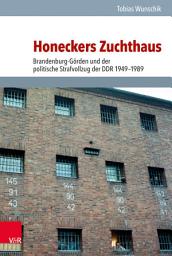 Icon image Honeckers Zuchthaus: Brandenburg-Görden und der politische Strafvollzug der DDR 1949–1989