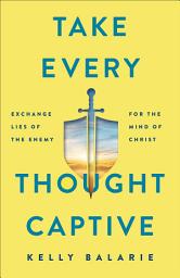 Icon image Take Every Thought Captive: Exchange Lies of the Enemy for the Mind of Christ