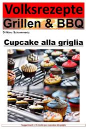 Icon image Ricette popolari alla griglia e barbecue - cupcakes alla griglia: 35 fantastiche ricette di cupcake alla griglia, Edizione 7