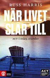 Icon image När livet slår till : ACT i svåra stunder