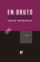 Icon image En bruto: Una reivindicación del materialismo histórico