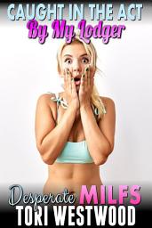 Icon image Caught In The Act By My Lodger : Desperate MILFs (Milf Erotica Breeding Erotica)