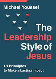 Icon image The Leadership Style of Jesus: 18 Principles to Make a Lasting Impact