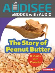 Icon image The Story of Peanut Butter: It Starts with Peanuts