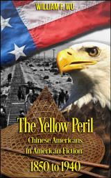 Icon image The Yellow Peril: Chinese Americans in American Fiction, 1850 to 1940