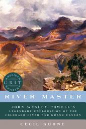 Icon image River Master: John Wesley Powell's Legendary Exploration of the Colorado River and Grand Canyon