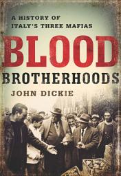 Icon image Blood Brotherhoods: A History of Italy's Three Mafias