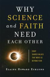 Icon image Why Science and Faith Need Each Other: Eight Shared Values That Move Us beyond Fear