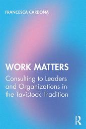 Icon image Work Matters: Consulting to leaders and organizations in the Tavistock tradition