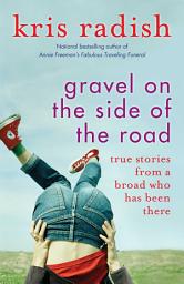 Icon image Gravel on the Side of the Road: True stories from a broad who has been there