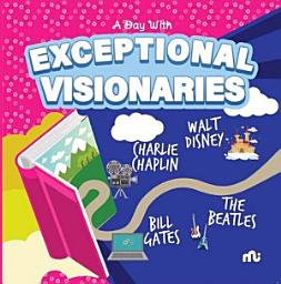Icon image A Day With Exceptional Visionaries: Walt Disney, Bill Gates, Charlie Chaplin and The Beatles