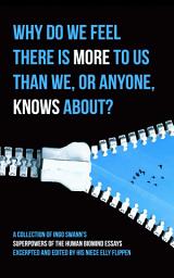 Icon image Why Do We Feel There is More to Us Than We, or Anyone, Knows?: A Collection of Ingo Swann's Superpowers of the Human Biomind Essays Excerpted and Edited by His Niece Elly Flippen