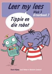 Icon image Leer my lees (Vlak 3 Grootboek 7): Tippie en die robot (Skooluitgawe)