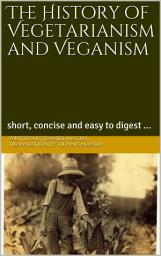 Icon image The History of Vegetarianism and Veganism: short, concise and easy to digest...