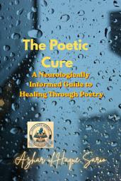 Icon image The Poetic Cure: A Neurologically Informed Guide to Healing Through Poetry