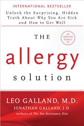 Icon image The Allergy Solution: Unlock the Surprising, Hidden Truth About Why You Are Sick and How to Get Well