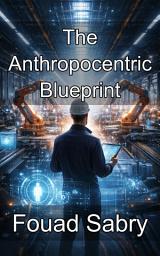 Icon image The Anthropocentric Blueprint: Designing Industrial Architectures Around the Human Prime Directive