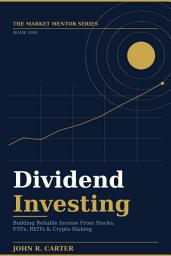 Icon image Dividend Investing - Book One: Building Reliable Income From Stocks, ETFs, REITs & Crypto Staking
