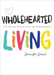 Icon image Wholehearted Living: Five-Minute Reflections for Modern Moms