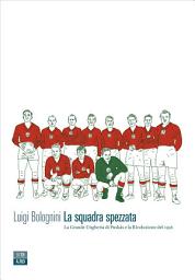 Icon image La squadra spezzata: La grande Ungheria di Puskás e la Rivoluzione del 1956