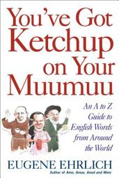 Icon image You've Got Ketchup on Your Muumuu: An A to Z Guide to English Words from Around the World