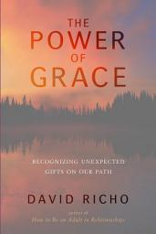 Icon image The Power of Grace: Recognizing Unexpected Gifts on Our Path