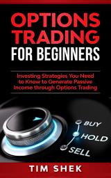 Icon image Options Trading for Beginners: Investing Strategies You Need to Know to Generate Passive Income through Options Trading